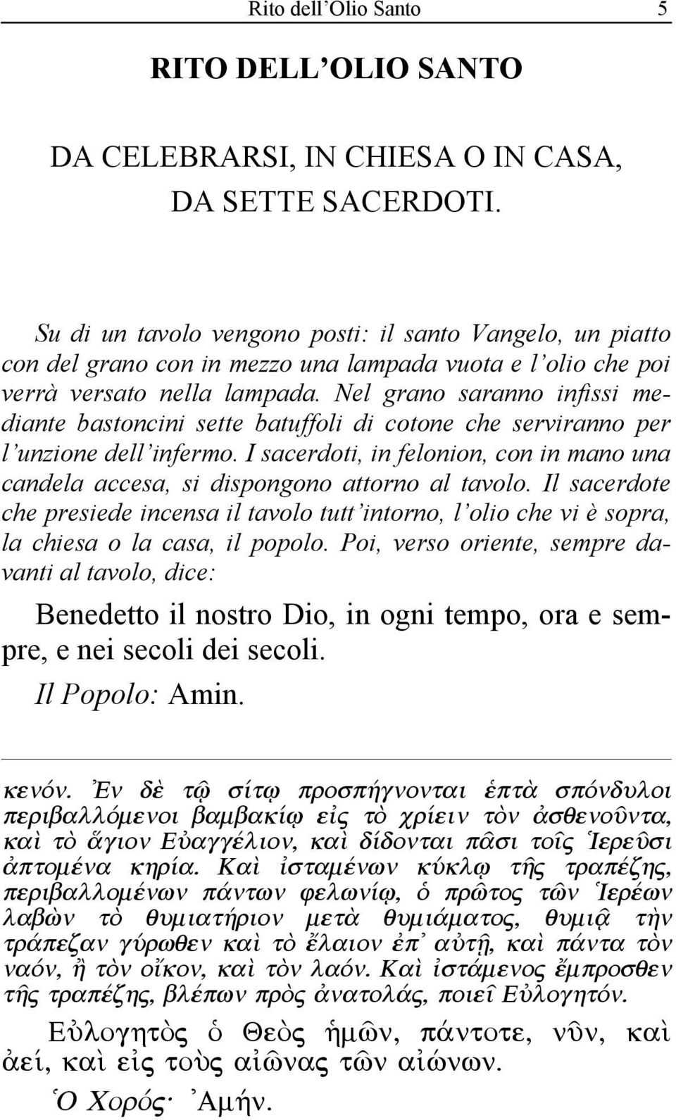 Nel grano saranno infissi mediante bastoncini sette batuffoli di cotone che serviranno per l unzione dell infermo.