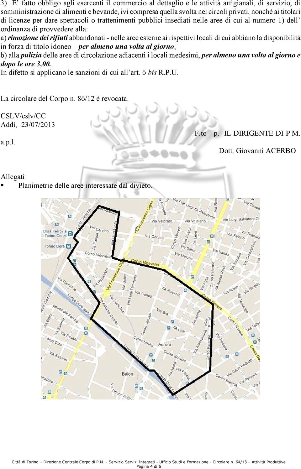 esterne ai rispettivi locali di cui abbiano la disponibilità in forza di titolo idoneo per almeno una volta al giorno; b) alla pulizia delle aree di circolazione adiacenti i locali medesimi, per