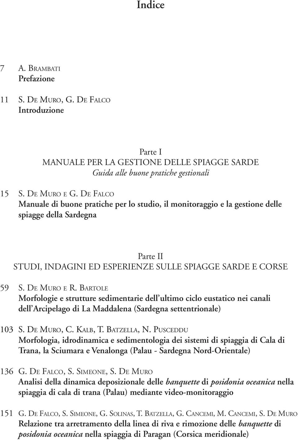 Bartole Morfologie e strutture sedimentarie dell ultimo ciclo eustatico nei canali dell Arcipelago di La Maddalena (Sardegna settentrionale) 103 S. De Mu ro, C. Ka l b, T. Bat z e l l a, N.