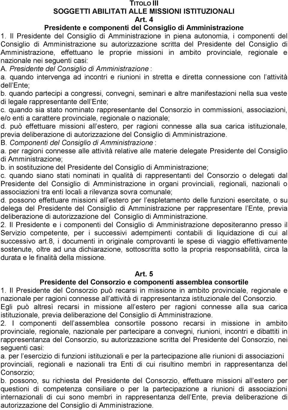 le proprie missioni in ambito provinciale, regionale e nazionale nei seguenti casi: A. Presidente del Consiglio di Amministrazione : a.