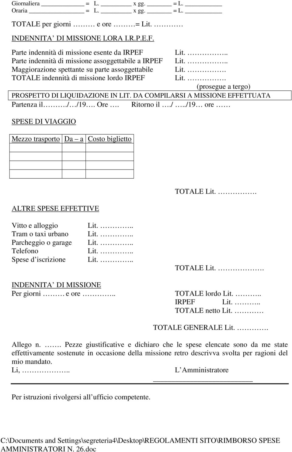 . (prosegue a tergo) PROSPETTO DI LIQUIDAZIONE IN LIT. DA COMPILARSI A MISSIONE EFFETTUATA Partenza il./ /19. Ore. Ritorno il./../19 ore SPESE DI VIAGGIO Mezzo trasporto Da a Costo biglietto ALTRE SPESE EFFETTIVE TOTALE Lit.