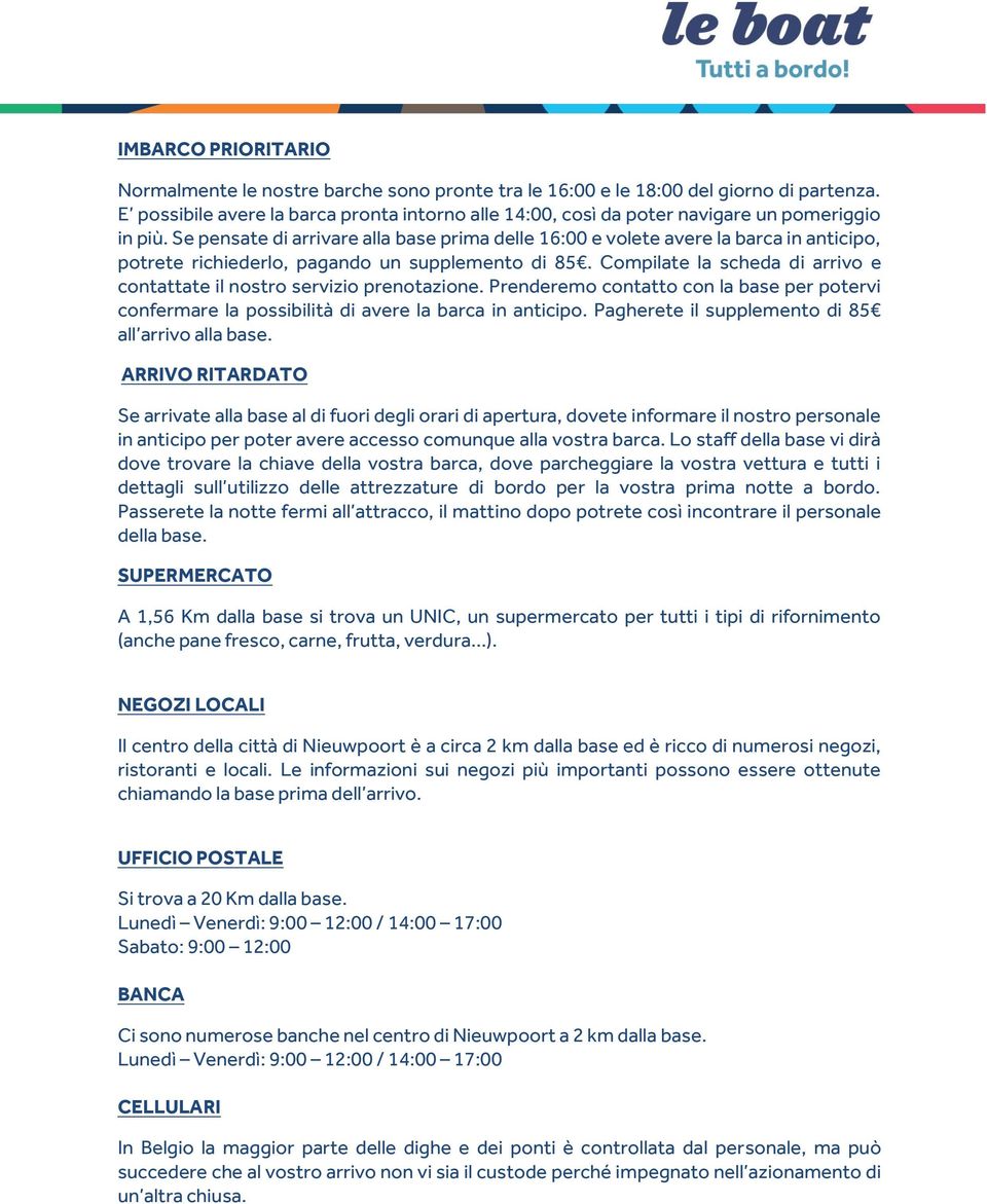 Se pensate di arrivare alla base prima delle 16:00 e volete avere la barca in anticipo, potrete richiederlo, pagando un supplemento di 85.