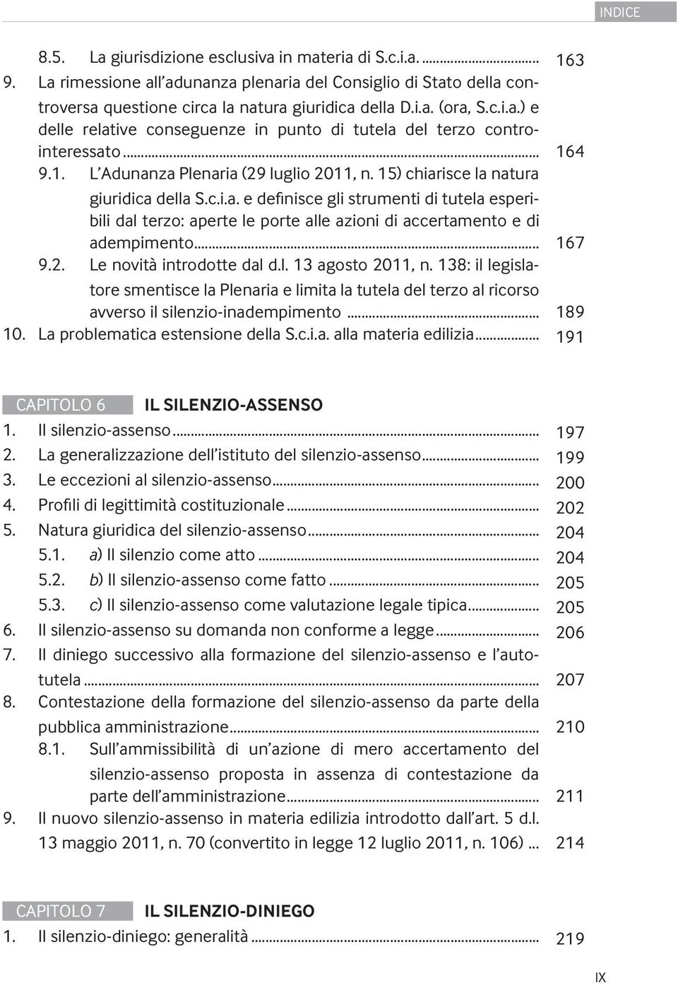 .. 167 9.2. Le novità introdotte dal d.l. 13 agosto 2011, n. 138: il legislatore smentisce la Plenaria e limita la tutela del terzo al ricorso avverso il silenzio-inadempimento... 189 10.