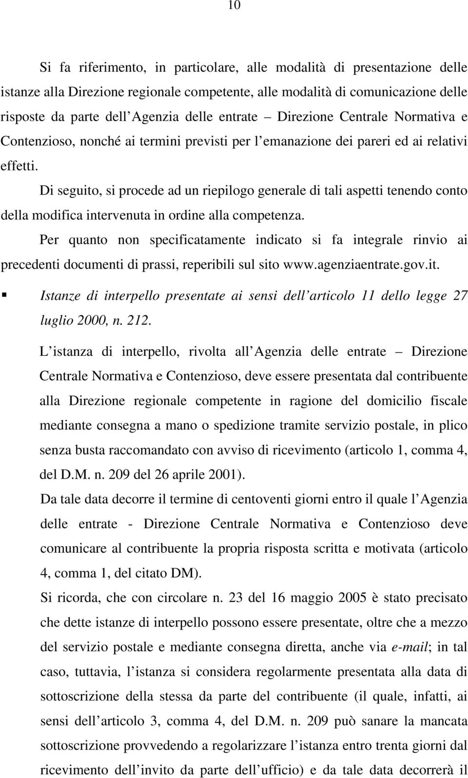 Di seguito, si procede ad un riepilogo generale di tali aspetti tenendo conto della modifica intervenuta in ordine alla competenza.