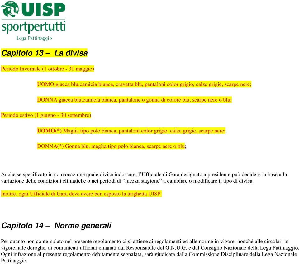 maglia tipo polo bianca, scarpe nere o blu; Anche se specificato in convocazione quale divisa indossare, l Ufficiale di Gara designato a presidente può decidere in base alla variazione delle