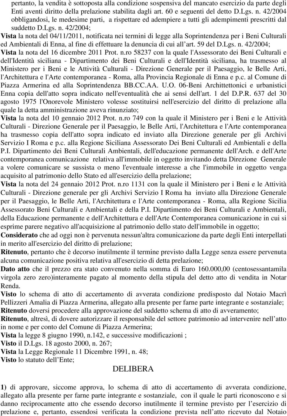 42/2004; Vista la nota del 04/11/2011, notificata nei termini di legge alla Soprintendenza per i Beni Culturali ed Ambientali di Enna, al fine di effettuare la denuncia di cui all art. 59 del D.Lgs.