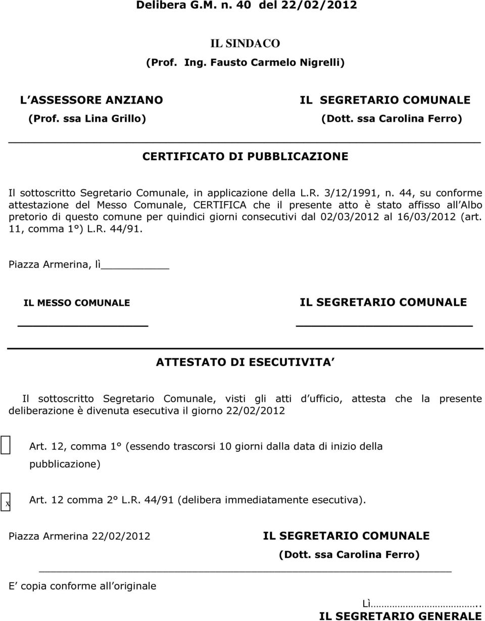 44, su conforme attestazione del Messo Comunale, CERTIFICA che il presente atto è stato affisso all Albo pretorio di questo comune per quindici giorni consecutivi dal 02/03/2012 al 16/03/2012 (art.