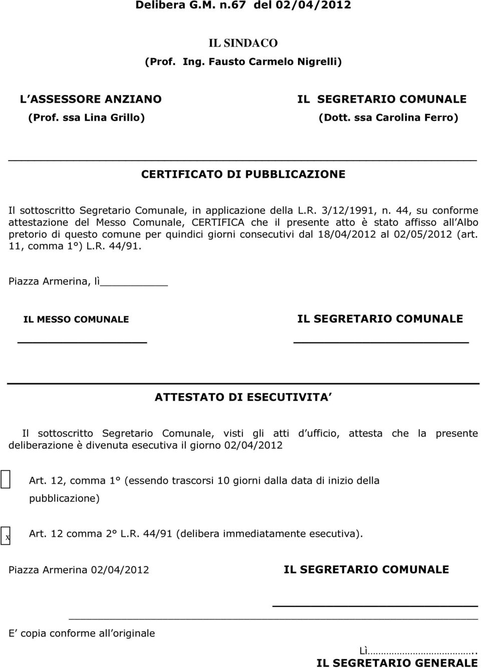 44, su conforme attestazione del Messo Comunale, CERTIFICA che il presente atto è stato affisso all Albo pretorio di questo comune per quindici giorni consecutivi dal 18/04/2012 al 02/05/2012 (art.