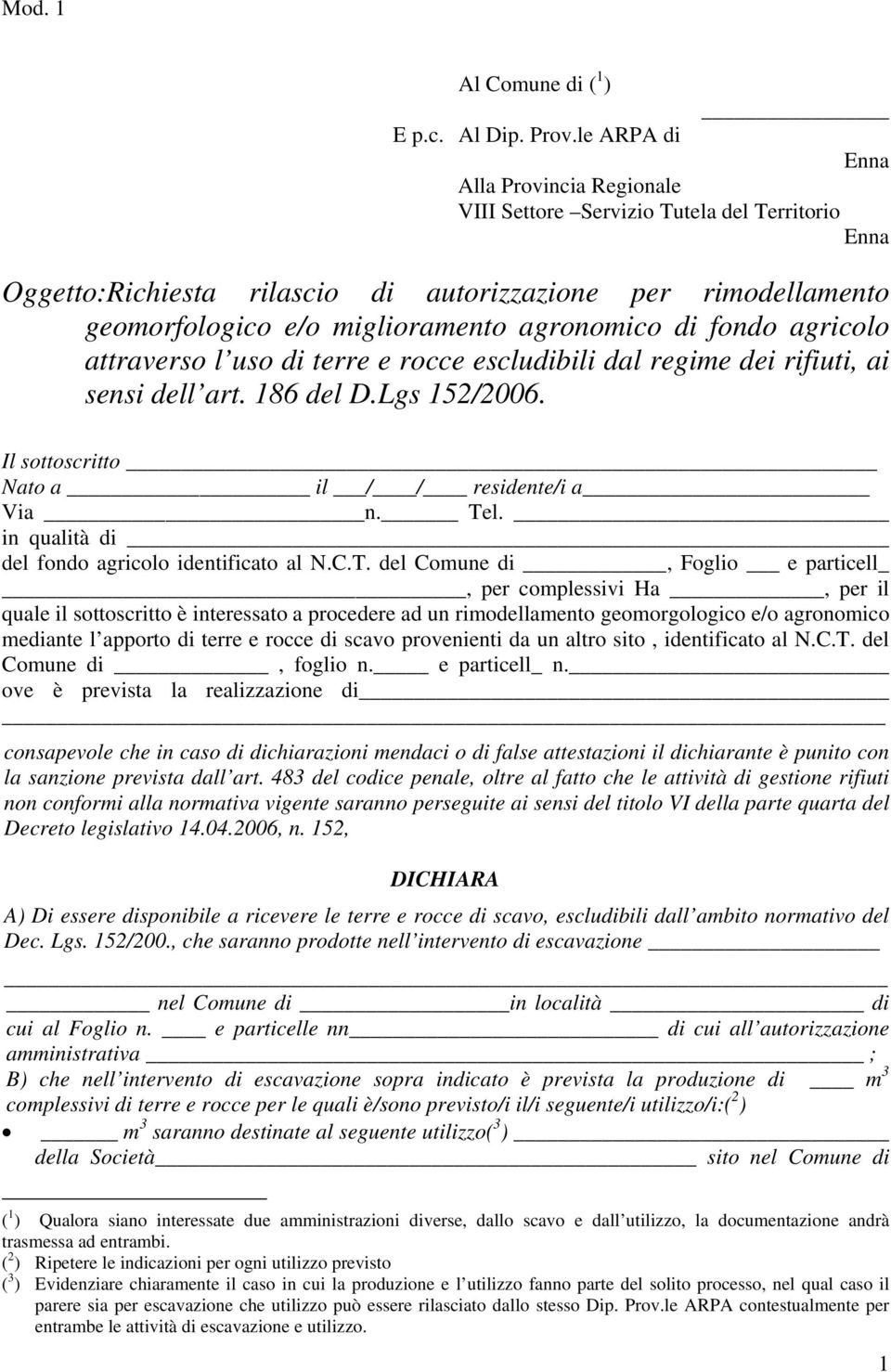 agricolo attraverso l uso di terre e rocce escludibili dal regime dei rifiuti, ai sensi dell art. 186 del D.Lgs 152/2006. Il sottoscritto Nato a il / / residente/i a Via n. Tel.