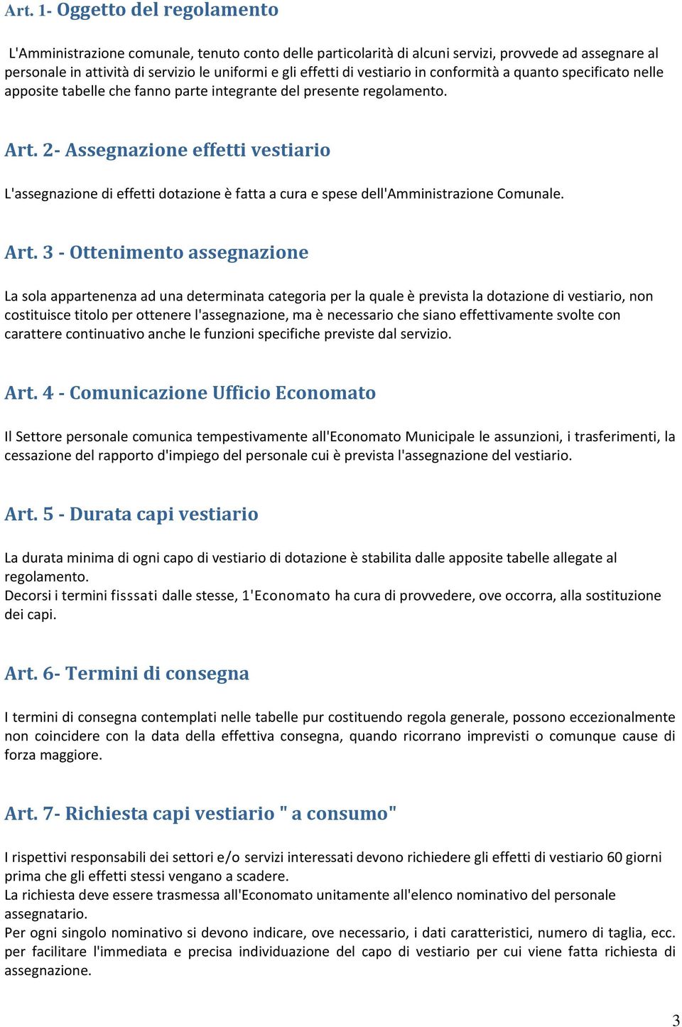 2 Assegnazione effetti vestiario L'assegnazione di effetti dotazione è fatta a cura e spese dell'amministrazione Comunale. Art.