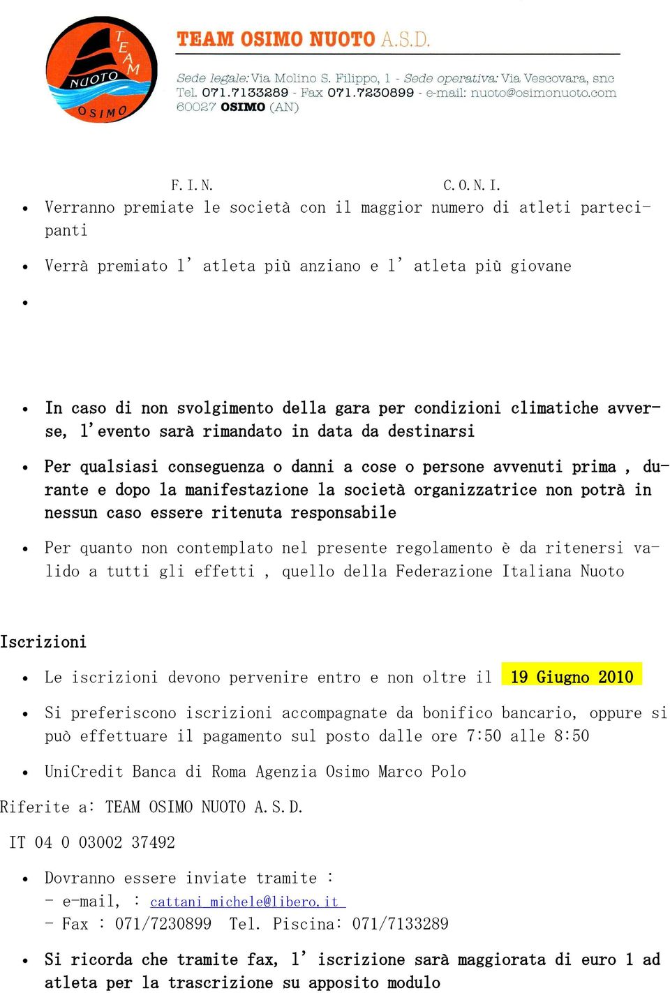 nessun caso essere ritenuta responsabile Per quanto non contemplato nel presente regolamento è da ritenersi valido a tutti gli effetti, quello della Federazione Italiana Nuoto Iscrizioni Le