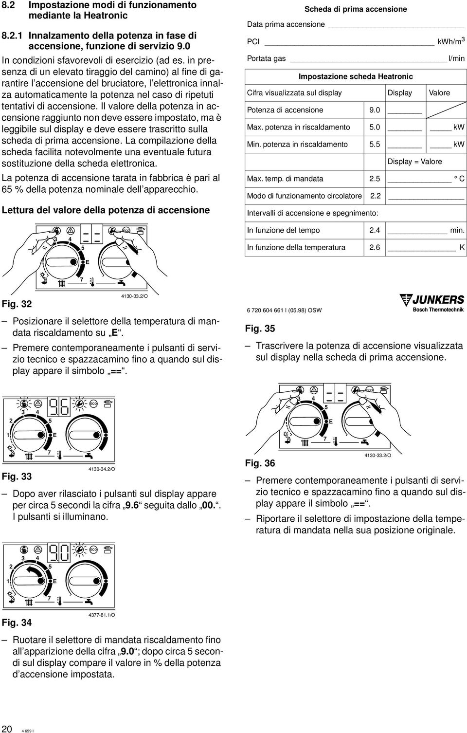 Il valore della potenza in accensione raggiunto non deve essere impostato, ma è leggibile sul display e deve essere trascritto sulla scheda di prima accensione.