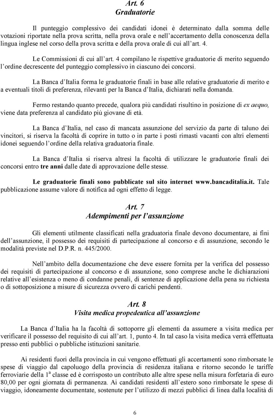 4 compilano le rispettive graduatorie di merito seguendo l ordine decrescente del punteggio complessivo in ciascuno dei concorsi.