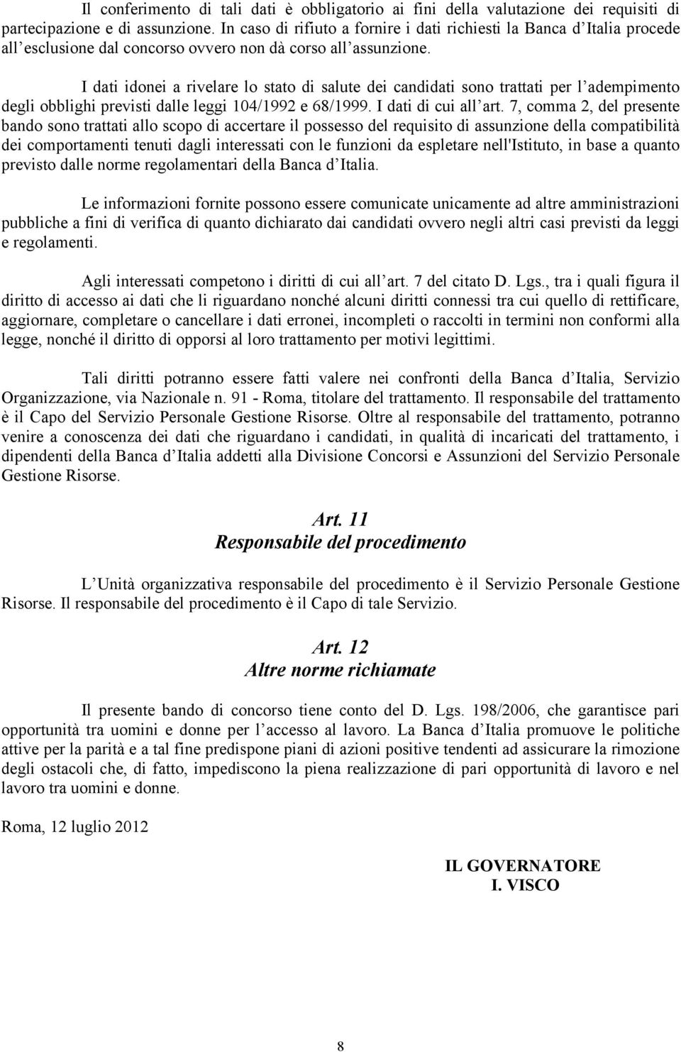 I dati idonei a rivelare lo stato di salute dei candidati sono trattati per l adempimento degli obblighi previsti dalle leggi 104/1992 e 68/1999. I dati di cui all art.