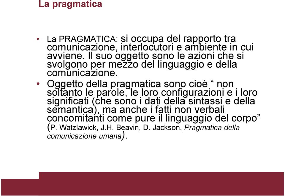 Oggetto della pragmatica sono cioè non soltanto le parole, le loro configurazioni e i loro significati (che sono i dati della