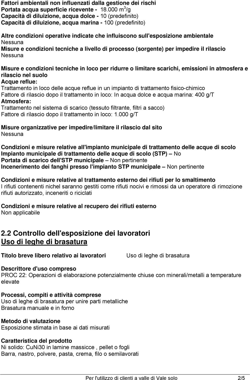 ambientale Misure e condizioni tecniche a livello di processo (sorgente) per impedire il rilascio Misure e condizioni tecniche in loco per ridurre o limitare scarichi, emissioni in atmosfera e