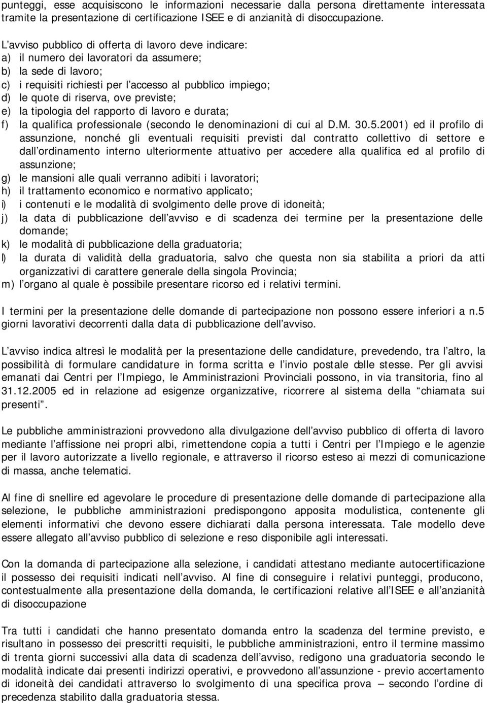 riserva, ove previste; e) la tipologia del rapporto di lavoro e durata; f) la qualifica professionale (secondo le denominazioni di cui al D.M. 30.5.