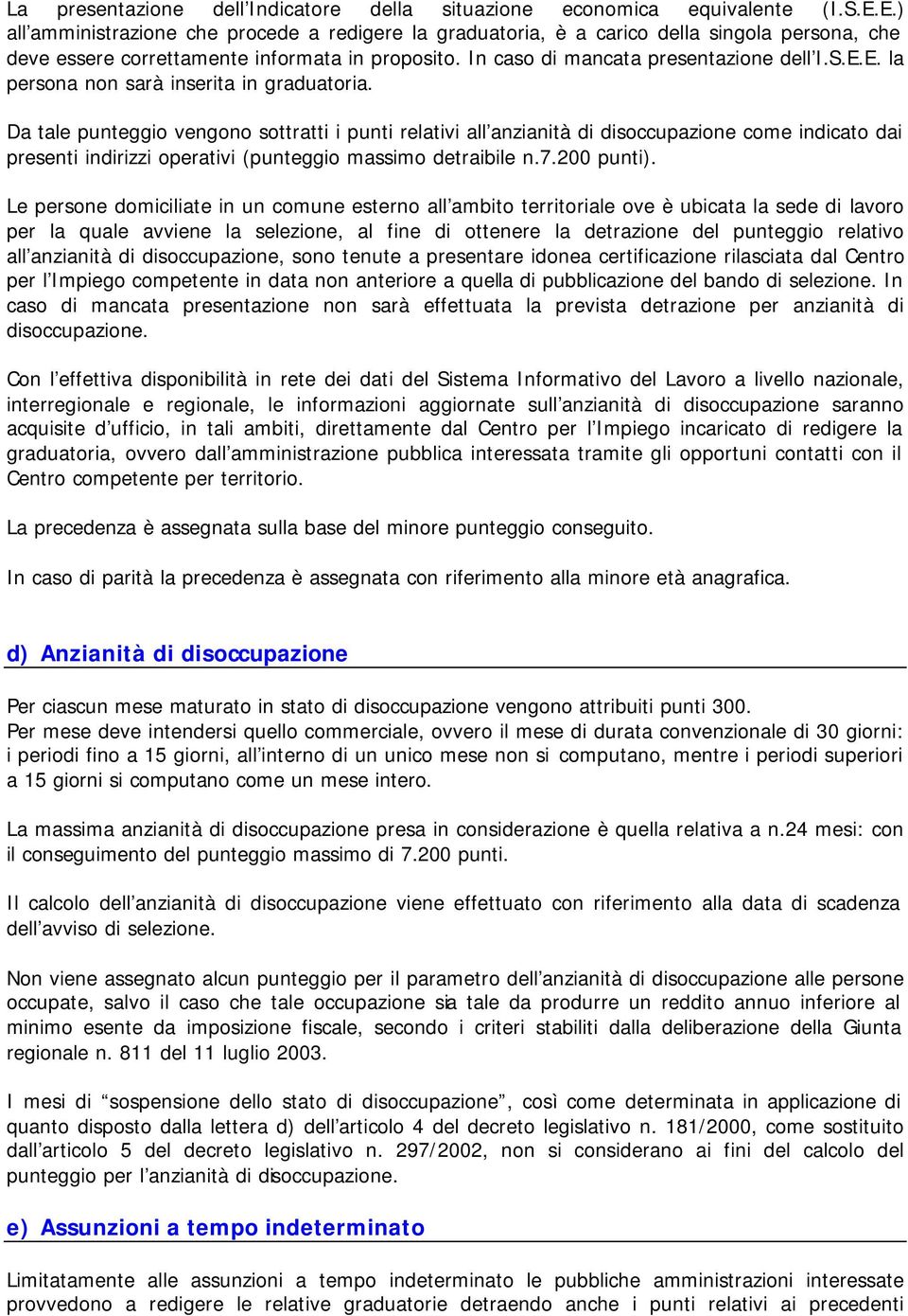 Da tale punteggio vengono sottratti i punti relativi all anzianità di disoccupazione come indicato dai presenti indirizzi operativi (punteggio massimo detraibile n.7.200 punti).