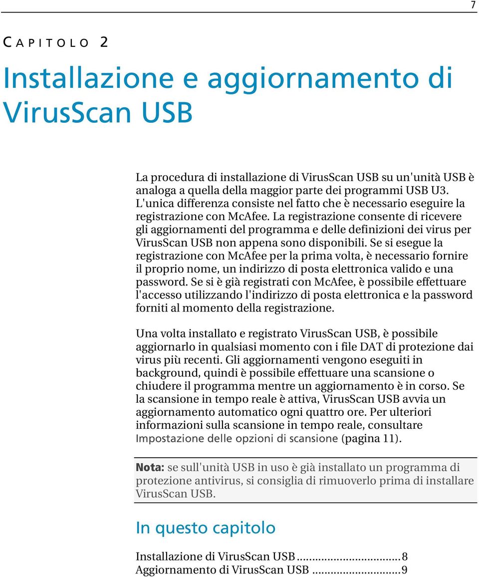 La registrazione consente di ricevere gli aggiornamenti del programma e delle definizioni dei virus per VirusScan USB non appena sono disponibili.