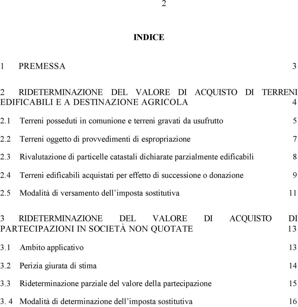 3 Rivalutazione di particelle catastali dichiarate parzialmente edificabili 8 2.4 Terreni edificabili acquistati per effetto di successione o donazione 9 2.