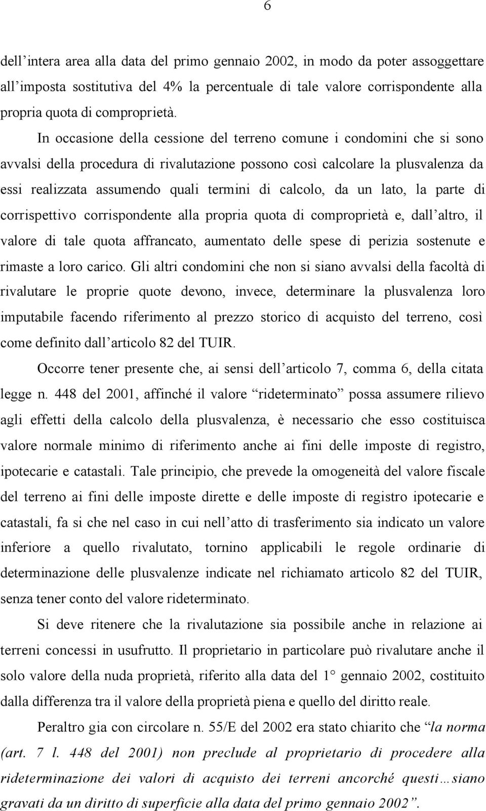 calcolo, da un lato, la parte di corrispettivo corrispondente alla propria quota di comproprietà e, dall altro, il valore di tale quota affrancato, aumentato delle spese di perizia sostenute e