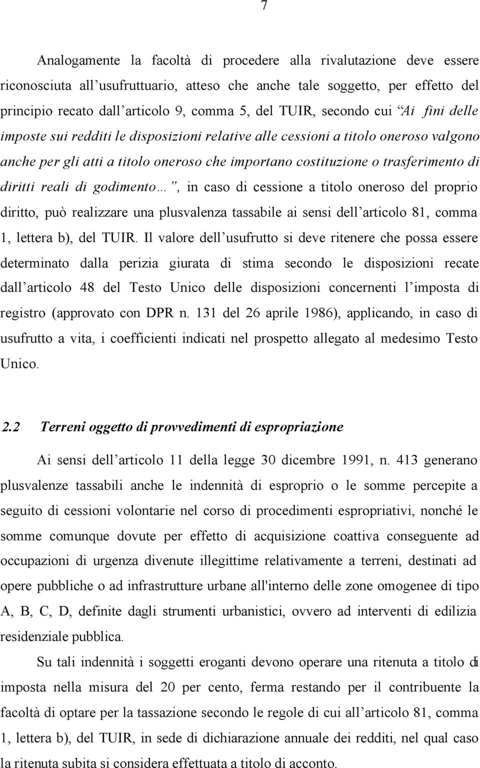 diritti reali di godimento, in caso di cessione a titolo oneroso del proprio diritto, può realizzare una plusvalenza tassabile ai sensi dell articolo 81, comma 1, lettera b), del TUIR.