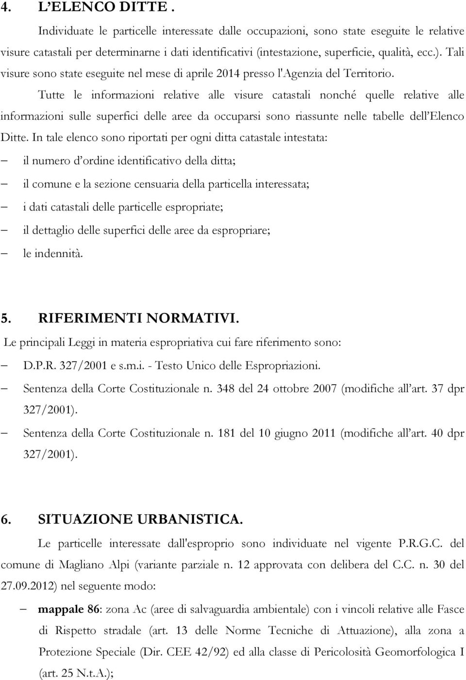 Tali visure sono state eseguite nel mese di aprile 2014 presso l'agenzia del Territorio.