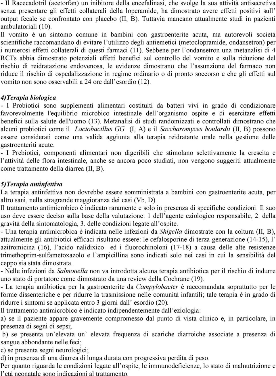 Il vomito è un sintomo comune in bambini con gastroenterite acuta, ma autorevoli società scientifiche raccomandano di evitare l utilizzo degli antiemetici (metoclopramide, ondansetron) per i numerosi