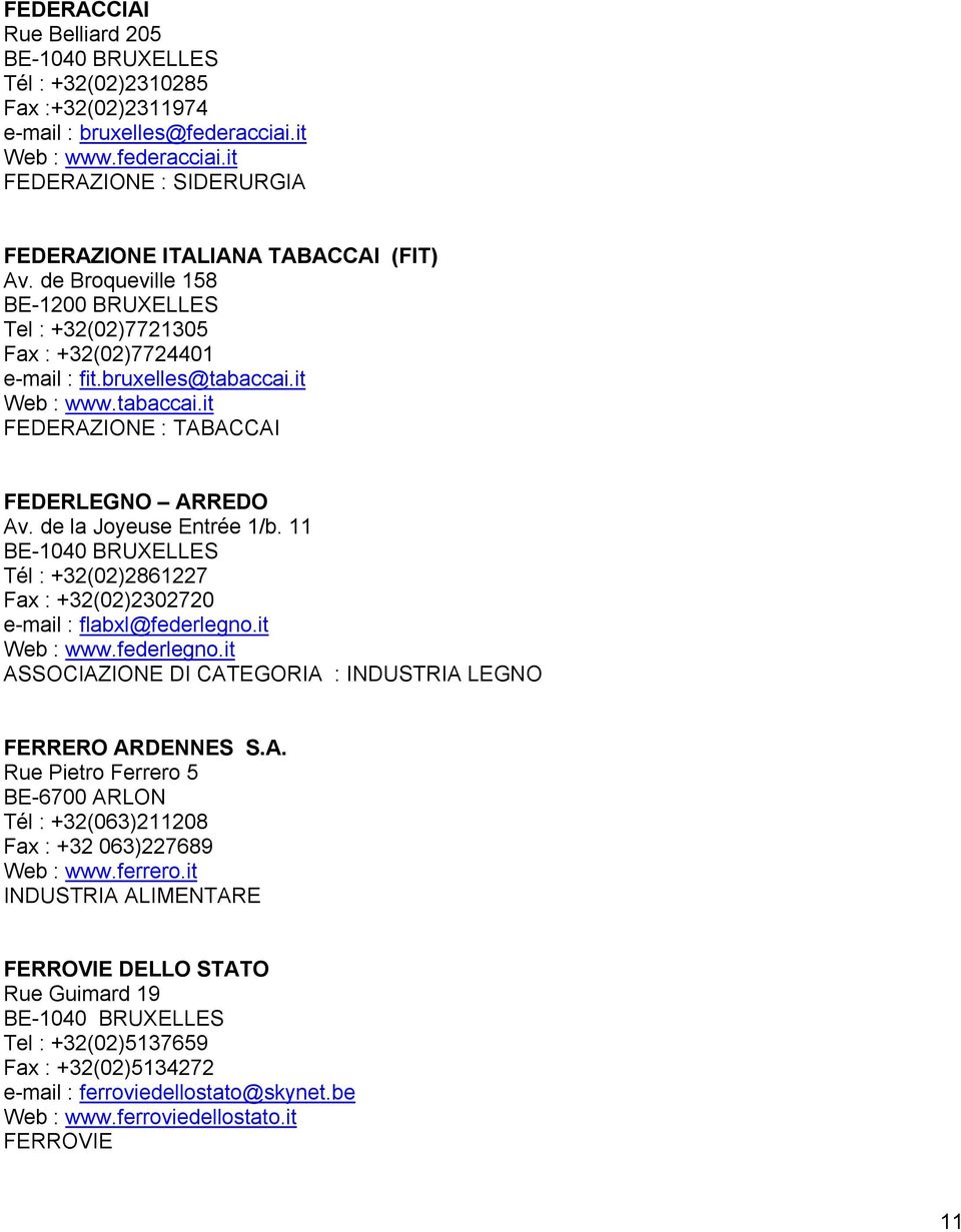de la Joyeuse Entrée 1/b. 11 Tél : +32(02)2861227 Fax : +32(02)2302720 e-mail : flabxl@federlegno.it Web : www.federlegno.it AS