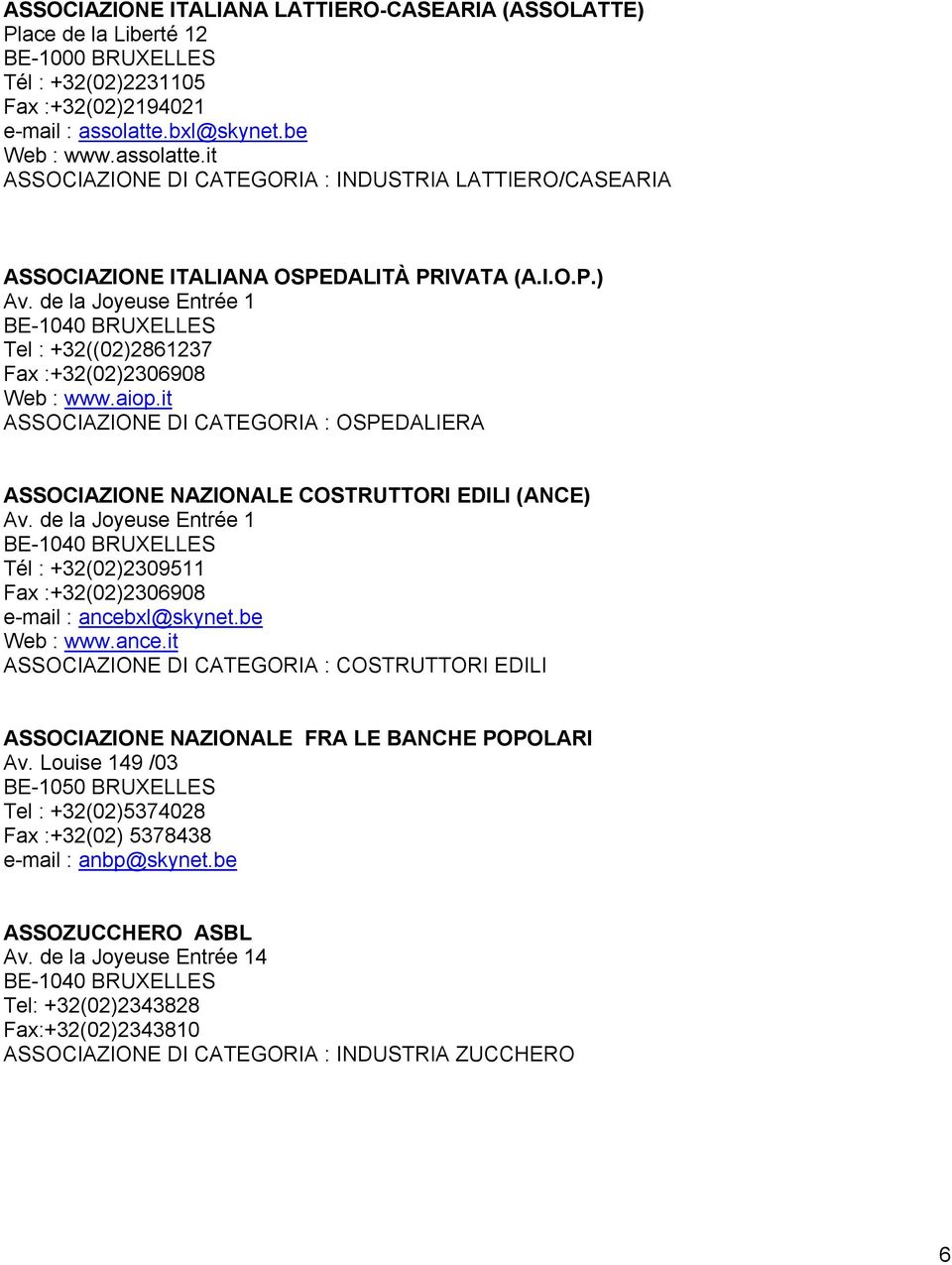 de la Joyeuse Entrée 1 Tel : +32((02)2861237 Fax :+32(02)2306908 Web : www.aiop.it ASSOCIAZIONE DI CATEGORIA : OSPEDALIERA ASSOCIAZIONE NAZIONALE COSTRUTTORI EDILI (ANCE) Av.