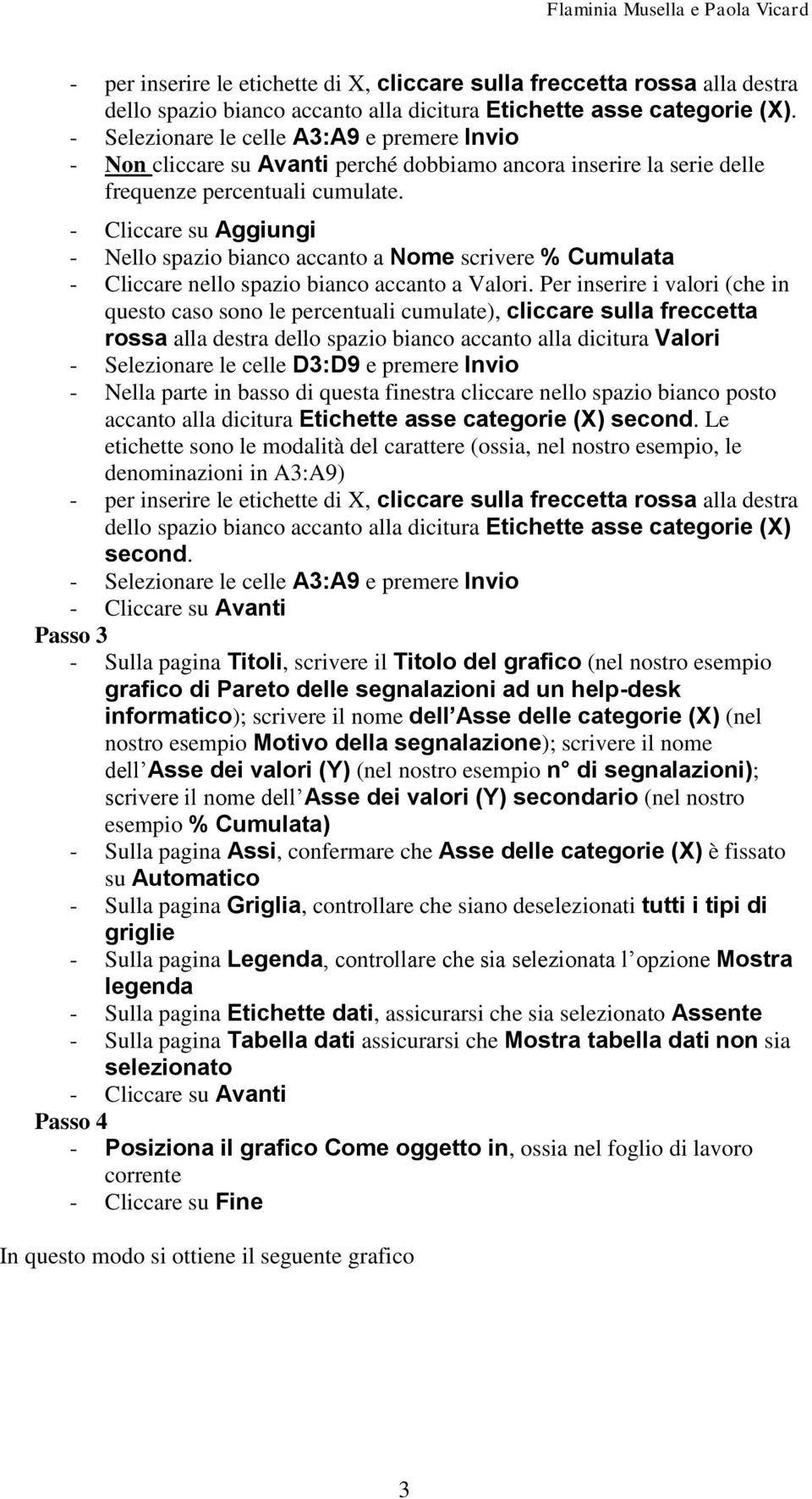 - Cliccare su Aggiungi - Nello spazio bianco accanto a Nome scrivere % Cumulata - Cliccare nello spazio bianco accanto a Valori.