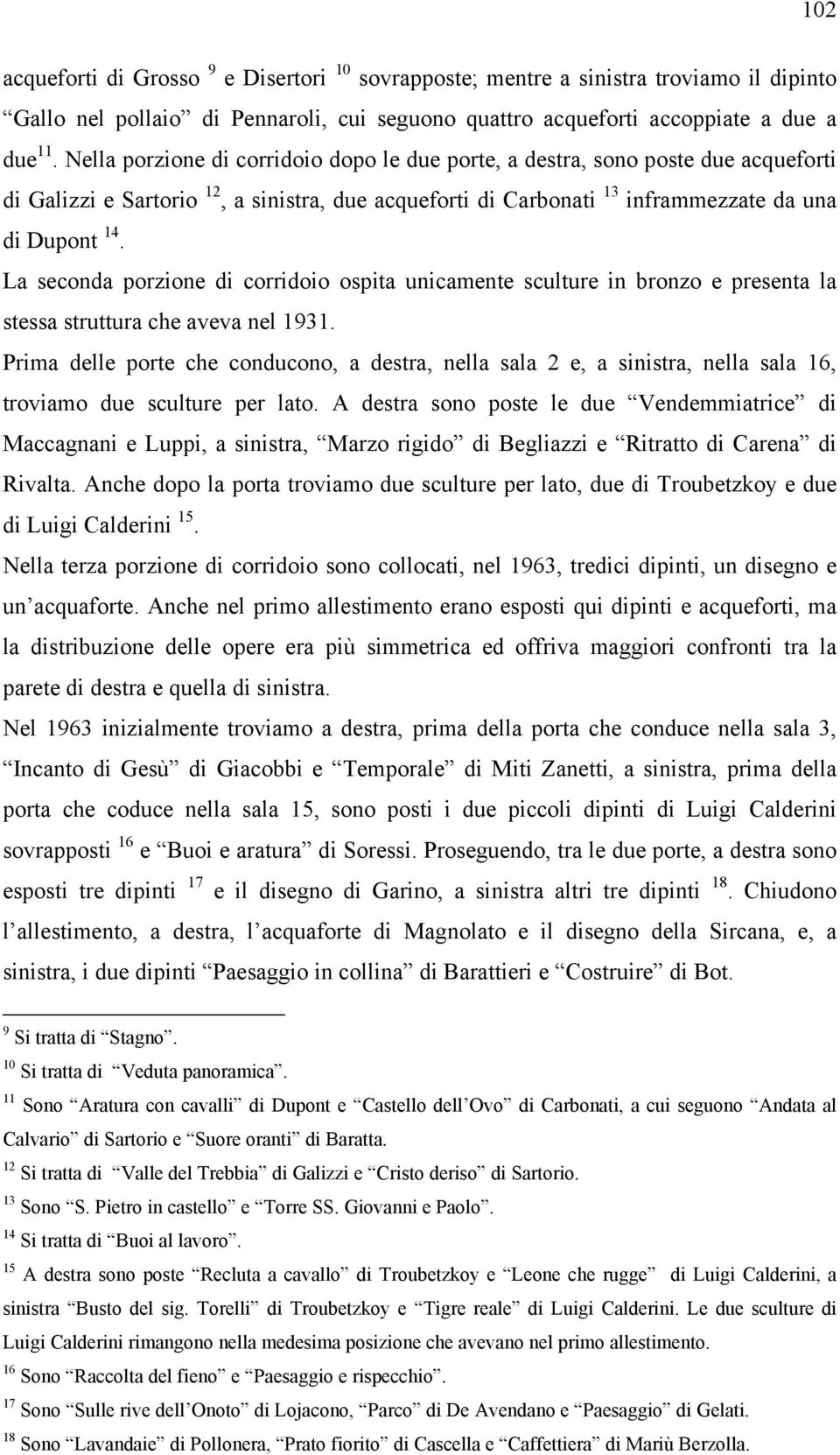 La seconda porzione di corridoio ospita unicamente sculture in bronzo e presenta la stessa struttura che aveva nel 1931.