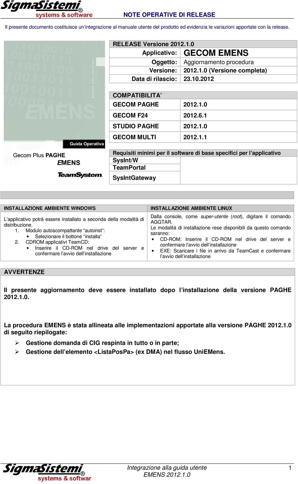 1 STUDIO PAGHE 2012.1.0 GECOM MULTI 2012.1.1 Requisiti minimi per il software di base specifici per l applicativo SysInt/W TeamPortal SysIntGateway INSTALLAZIONE AMBIENTE WINDOWS L applicativo potrà