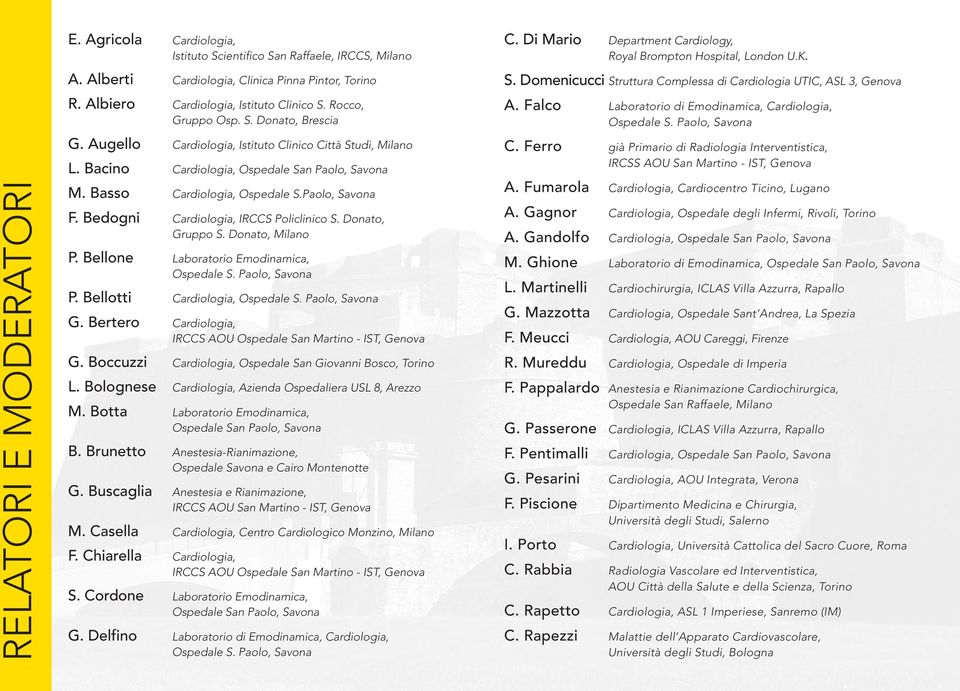 Bedogni Cardiologia, IRCCS Policlinico S. Donato, Gruppo S. Donato, Milano P. Bellone Laboratorio Emodinamica, Ospedale S. Paolo, Savona P. Bellotti Cardiologia, Ospedale S. Paolo, Savona G.