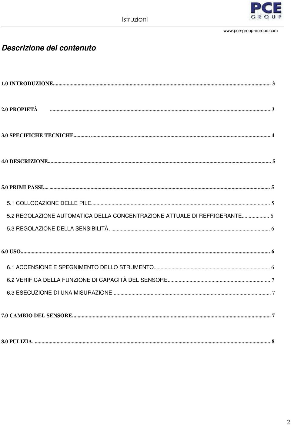 .. 6 5.3 REGOLAZIONE DELLA SENSIBILITÀ.... 6 6.0 USO... 6 6.1 ACCENSIONE E SPEGNIMENTO DELLO STRUMENTO... 6 6.2 VERIFICA DELLA FUNZIONE DI CAPACITÀ DEL SENSORE.