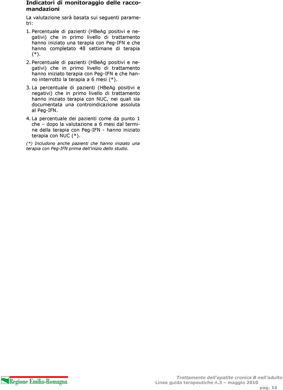 Percentuale di pazienti (HBeAg positivi e negativi) che in primo livello di trattamento hanno iniziato terapia con Peg-IFN e che hanno interrotto la terapia a 6 mesi (*). 3.