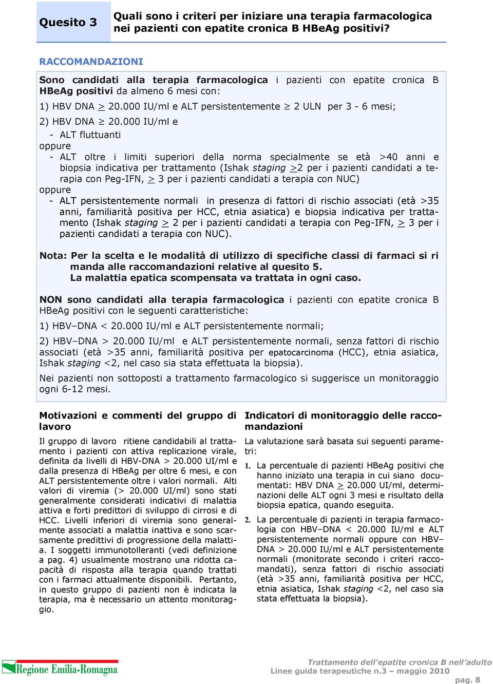 000 IU/ml e ALT persistentemente 2 ULN per 3-6 mesi; 2) HBV DNA 20.