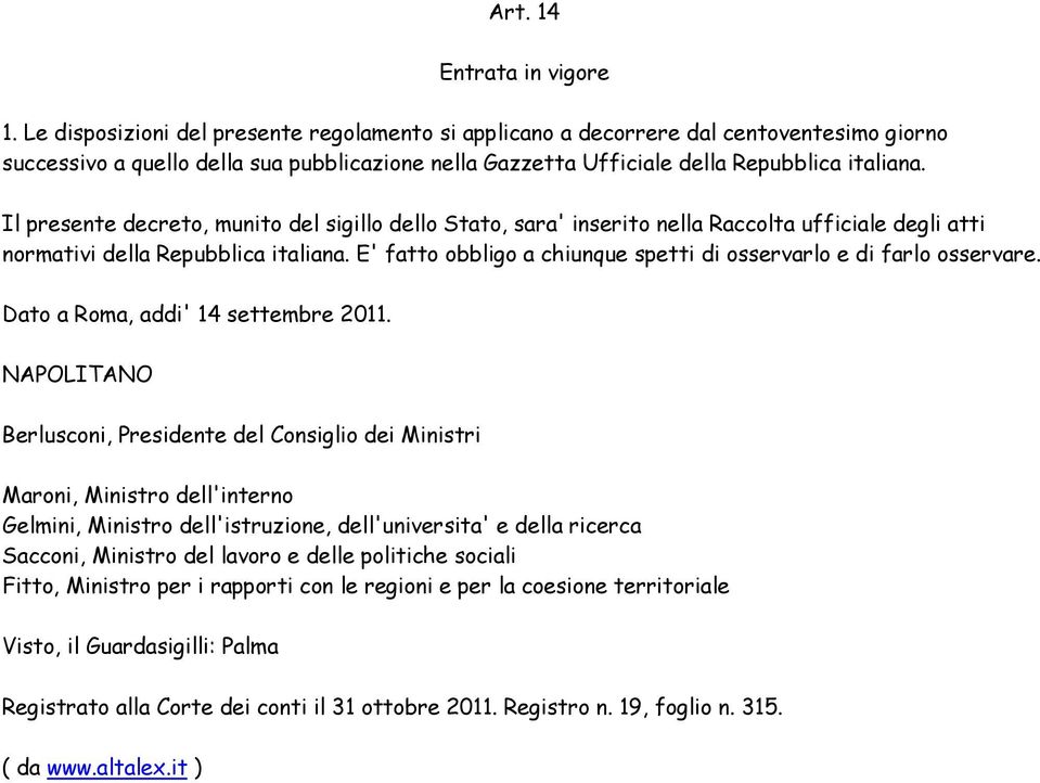 Il presente decreto, munito del sigillo dello Stato, sara' inserito nella Raccolta ufficiale degli atti normativi della Repubblica italiana.
