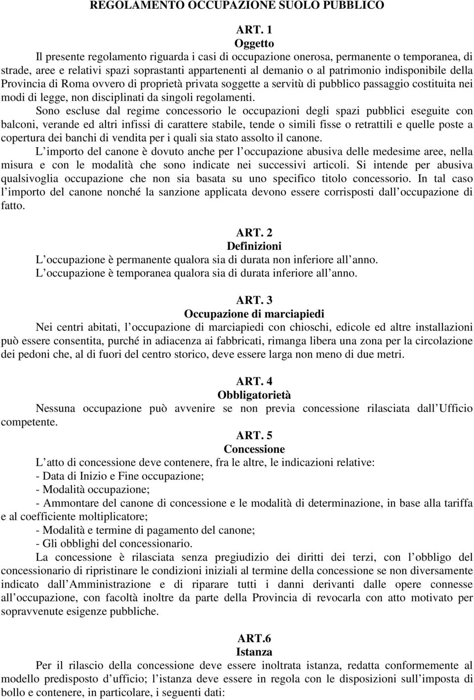 della Provincia di Roma ovvero di proprietà privata soggette a servitù di pubblico passaggio costituita nei modi di legge, non disciplinati da singoli regolamenti.