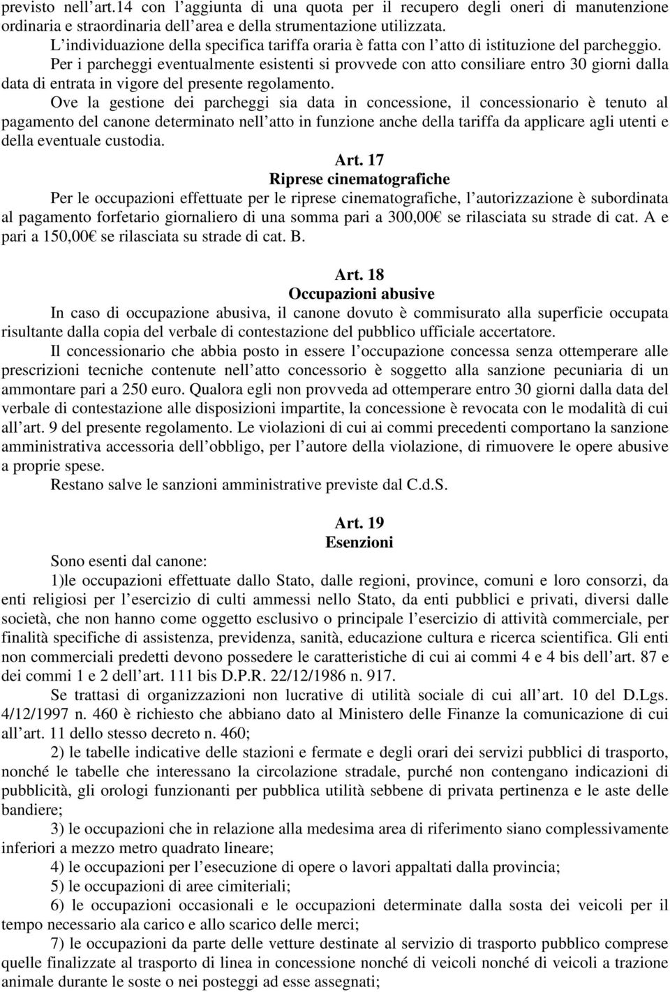 Per i parcheggi eventualmente esistenti si provvede con atto consiliare entro 30 giorni dalla data di entrata in vigore del presente regolamento.