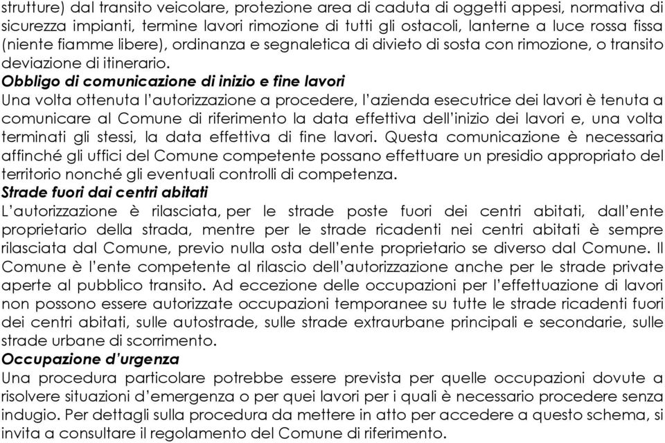 Obbligo di comunicazione di inizio e fine lavori Una volta ottenuta l autorizzazione a procedere, l azienda esecutrice dei lavori è tenuta a comunicare al Comune di riferimento la data effettiva dell