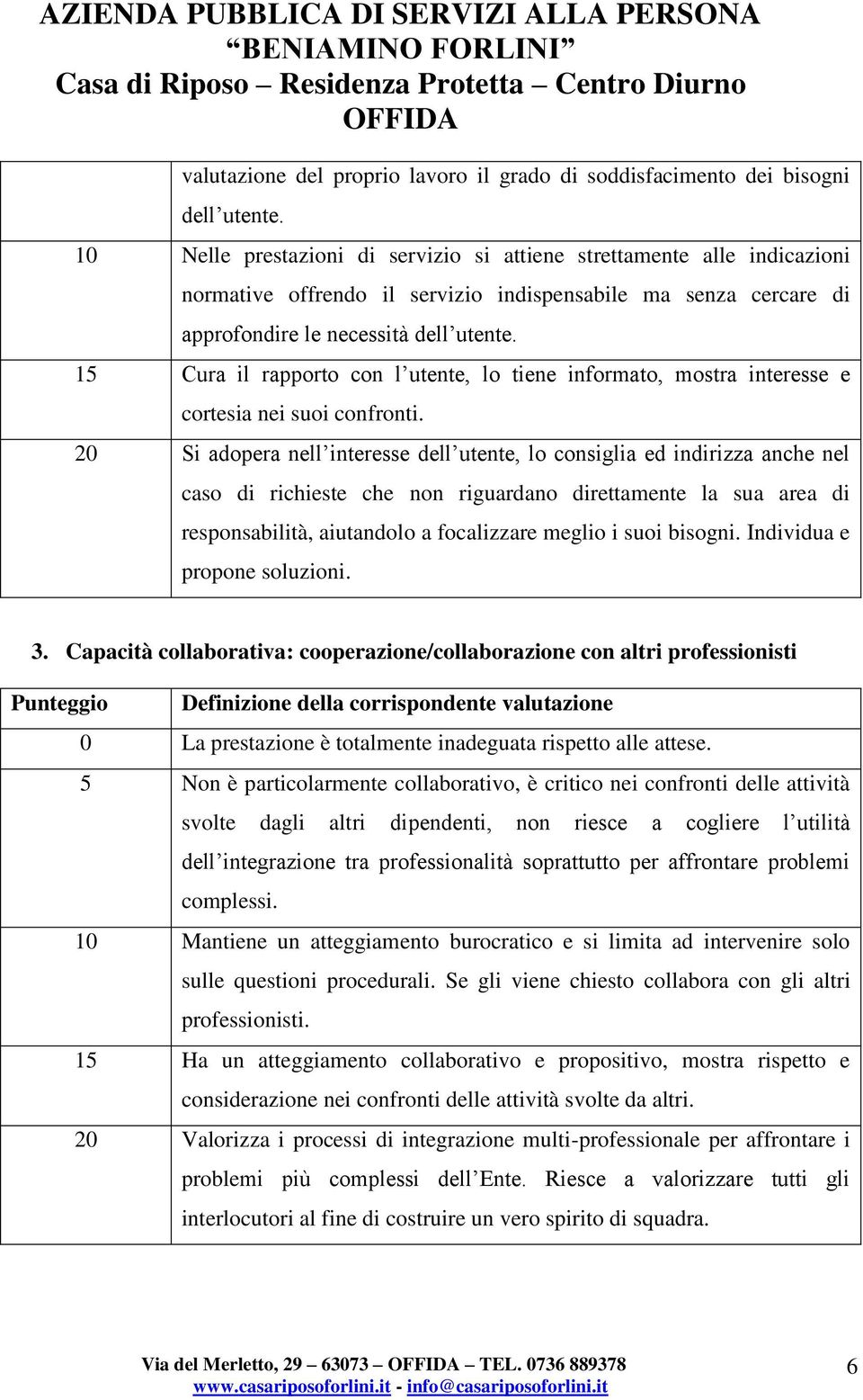 15 Cura il rapporto con l utente, lo tiene informato, mostra interesse e cortesia nei suoi confronti.