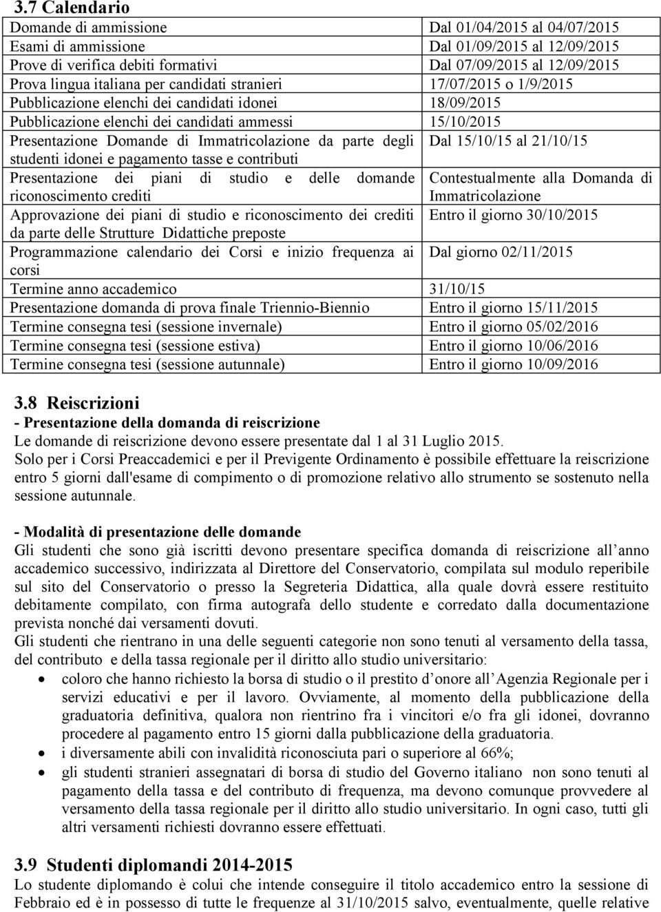 Immatricolazione da parte degli Dal 15/10/15 al 21/10/15 studenti idonei e pagamento tasse e contributi Presentazione dei piani di studio e delle domande riconoscimento crediti Contestualmente alla