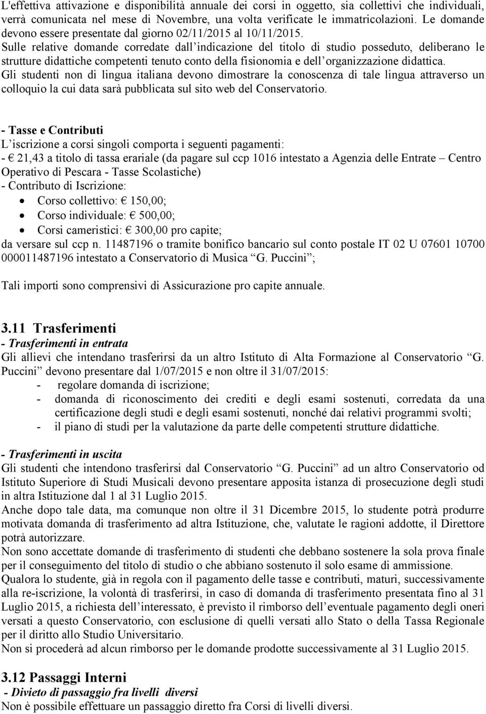 Sulle relative domande corredate dall indicazione del titolo di studio posseduto, deliberano le strutture didattiche competenti tenuto conto della fisionomia e dell organizzazione didattica.