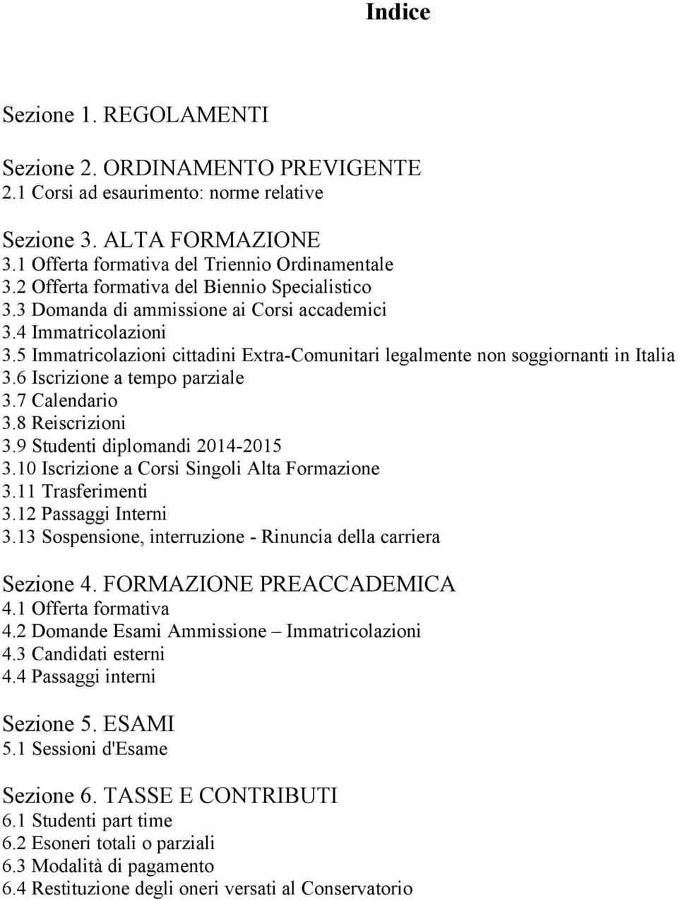 5 Immatricolazioni cittadini Extra-Comunitari legalmente non soggiornanti in Italia 3.6 Iscrizione a tempo parziale 3.7 Calendario 3.8 Reiscrizioni 3.9 Studenti diplomandi 2014-2015 3.