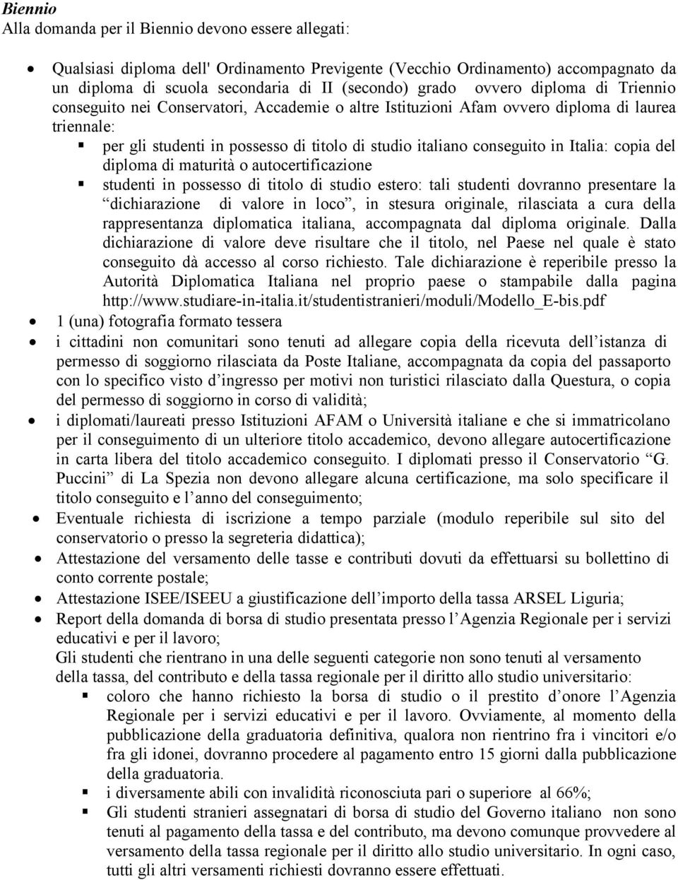 Italia: copia del diploma di maturità o autocertificazione studenti in possesso di titolo di studio estero: tali studenti dovranno presentare la dichiarazione di valore in loco, in stesura originale,