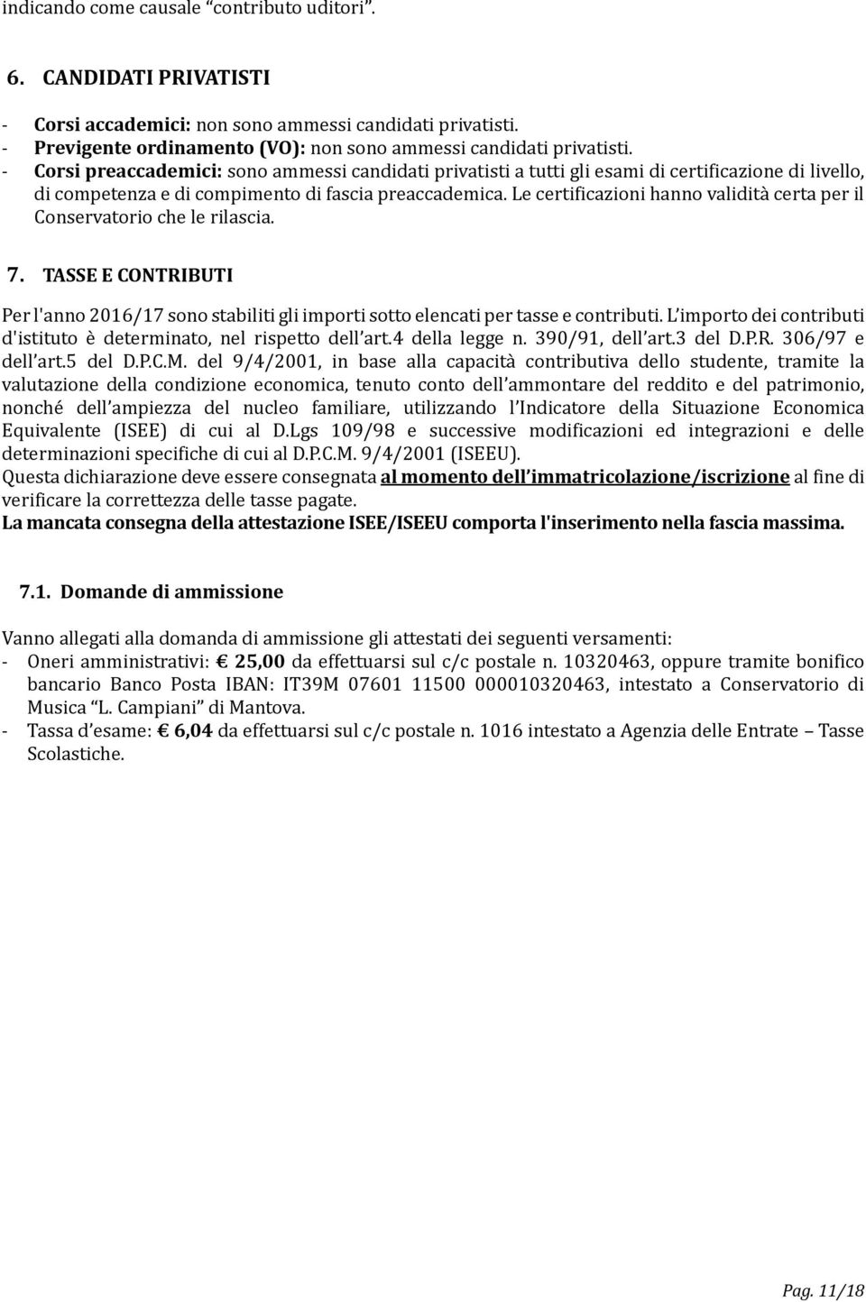 Le certificazioni hanno validita certa per il Conservatorio che le rilascia. 7. TASSE E CONTRIBUTI Per l'anno 2016/17 sono stabiliti gli importi sotto elencati per tasse e contributi.