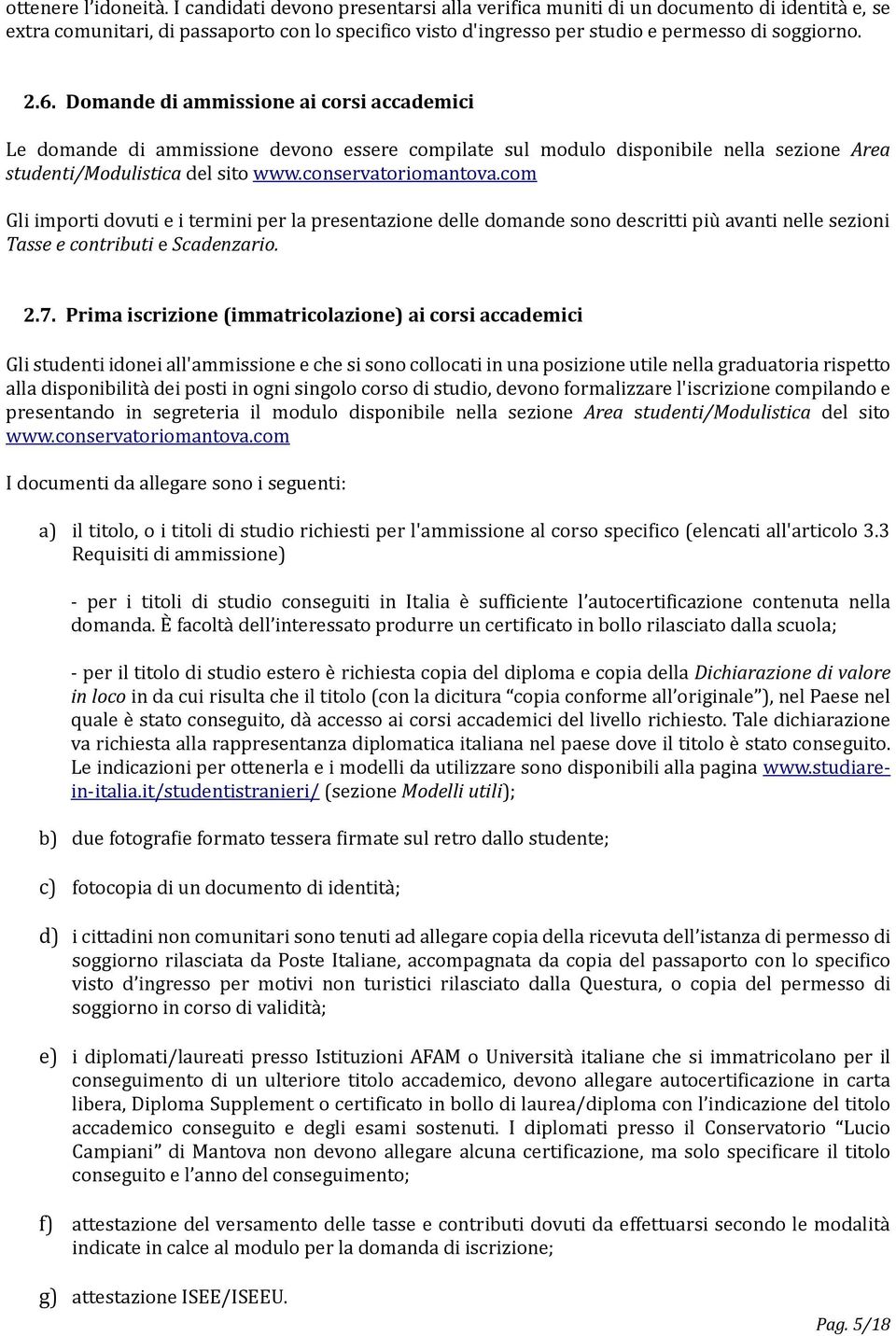 Domande di ammissione ai corsi accademici Le domande di ammissione devono essere compilate sul modulo disponibile nella sezione Area studenti/modulistica del sito www.conservatoriomantova.