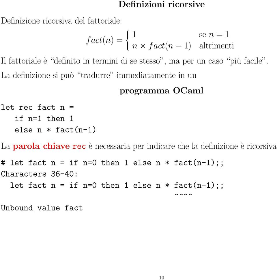 La definizione si può tradurre immediatamente in un let rec fact n = if n=1 then 1 else n * fact(n-1) programma OCaml La parola