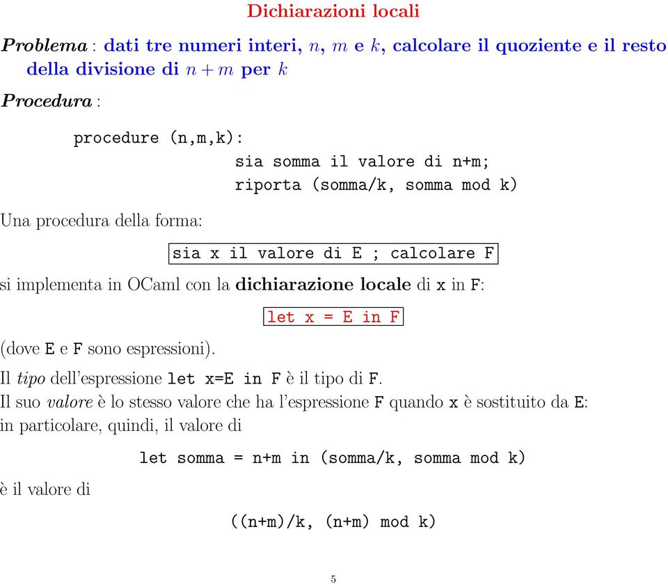 dichiarazione locale di x in F: (dove E e F sono espressioni). let x = E in F Il tipo dell espressione let x=e in F è il tipo di F.